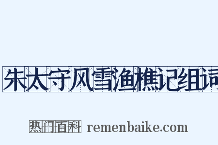 朱太守风雪渔樵记组词是什么意思的图片